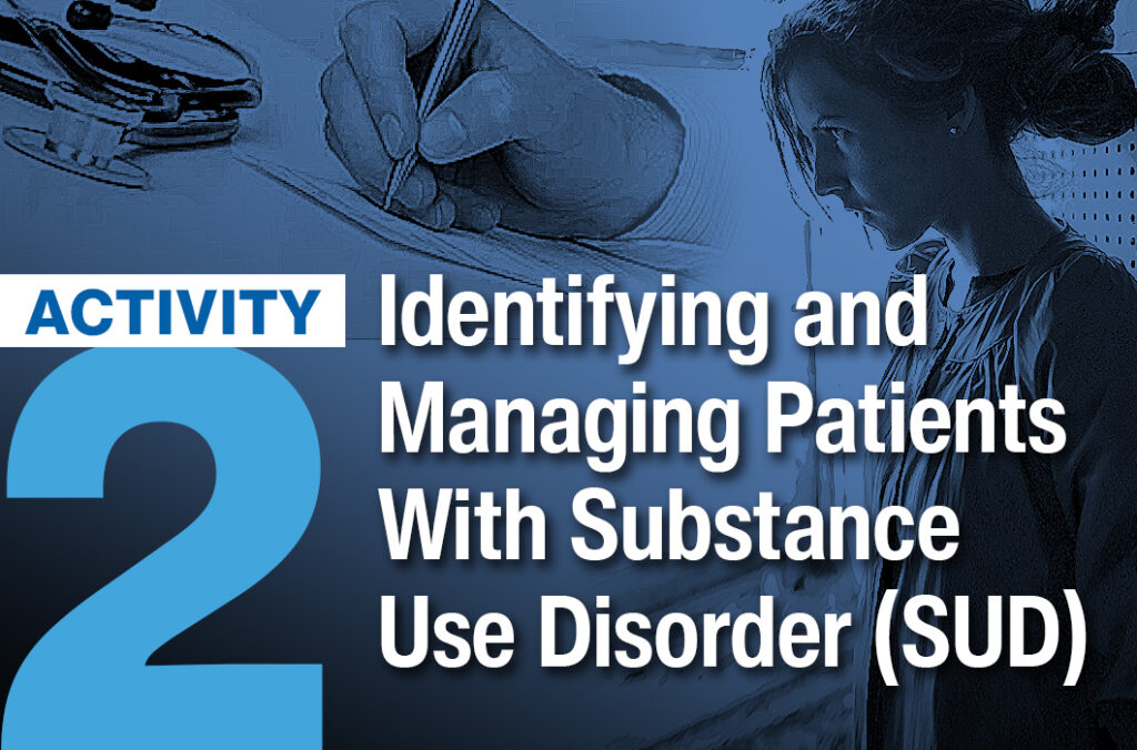 Activity 2 – Identifying And Managing Patients With Substance Use Disorder (sud)