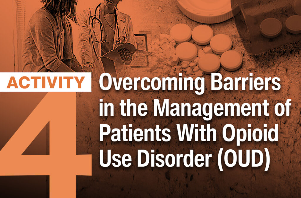 Activity 4 Overcoming Barriers In The Management Of Patients With Opioid Use Disorder (oud)
