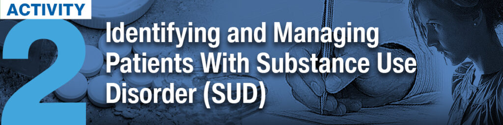 Activity 2 – Identifying And Managing Patients With Substance Use Disorder (sud)