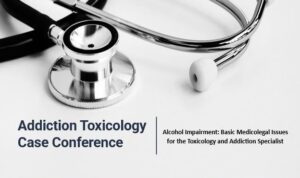 Alcohol Impairment: Basic Medicolegal Issues For The Toxicology And Addiction Specialist
